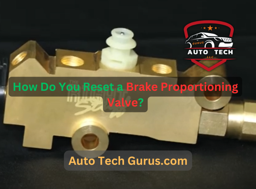 How Do You Reset a Brake Proportioning Valve?